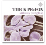 THICK PIGEON SUBWAY / SINGLES