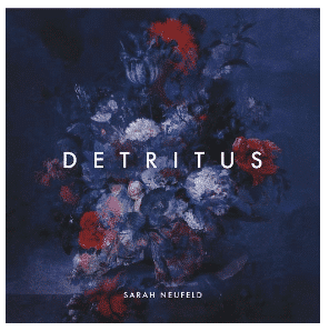 SARAH NEUFELD Detritus