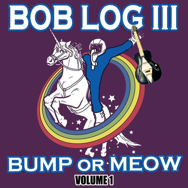 Bob Log III – Bump Or Meow Volume 1