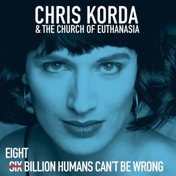 Chris Korda & The Church Of Euthanasia – Eight Billion Humans Can’t Be Wrong