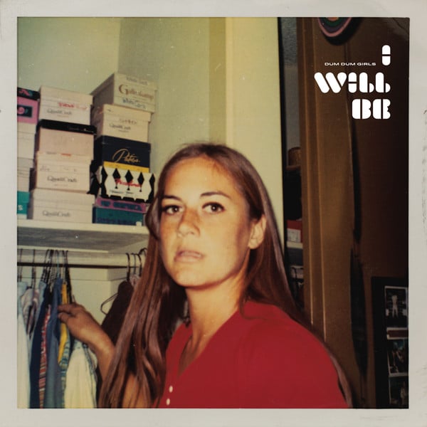 Dum dum Girls – I Will Be