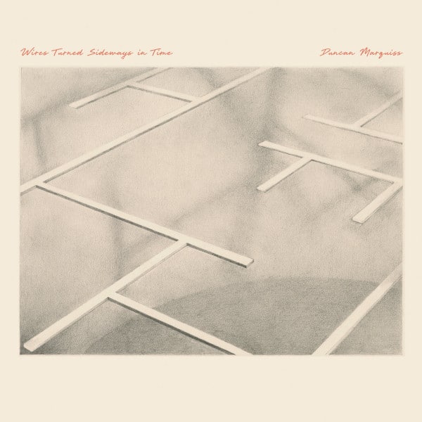 Duncan Marquiss – Wires Turned Sideways In Time