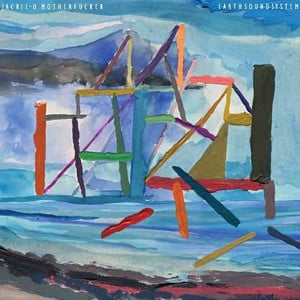 Jackie O Motherfucker – Earth Sound System