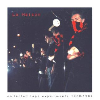La Maison – Collected Tape Experiments 1980-1984