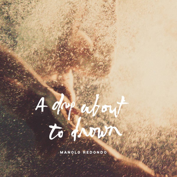 Manolo Redondo – A Drop About To Drown