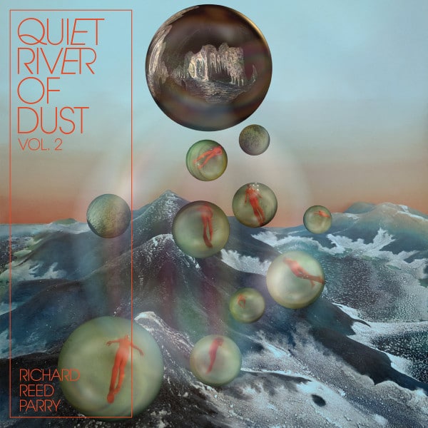 Richard Reed Parry – Quiet River of Dust Vol 2
