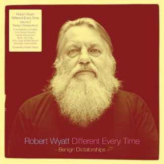 Robert Wyatt – Different Every Time Volume 2 – Benign Dictatorships