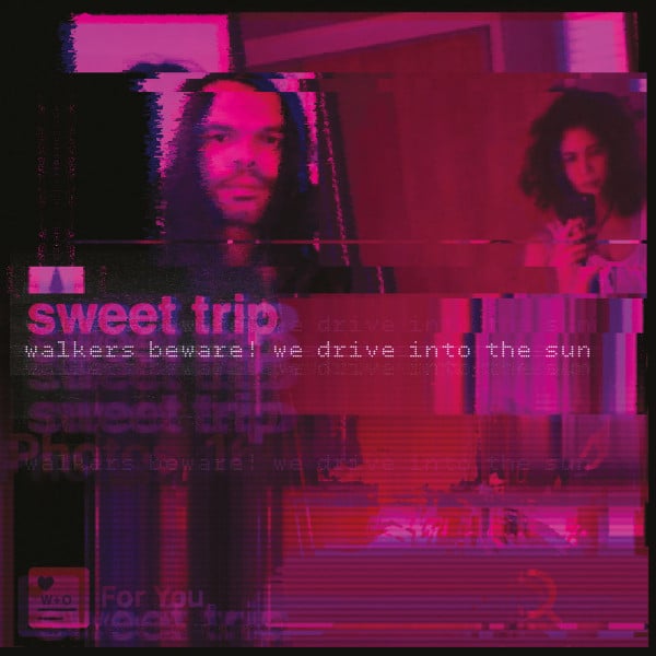 Sweet Trip – Walkers Beware! We Drive Into the Sun