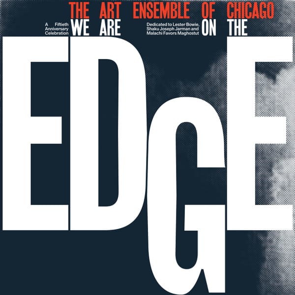 The Art Ensemble Of Chicago – We Are On The Edge (A 50th Anniversary Celebration)