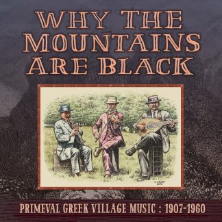 Various – Why The Mountains Are Black: Primeval Greek Village Music 1907-1960