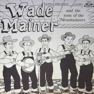 Wade Mainer And Sons Of The Mountaineers – Early And Great – Volume I