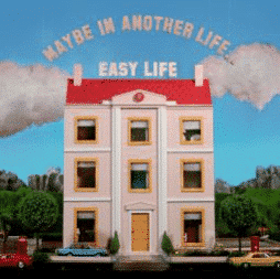 EASY LIFE Maybe In Another Life...