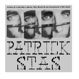 PATRICK STAS IF PAUL K.'S LIFE WAS A MOVIE, THIS WOULD BE THE SOUNDTRACK OF HIS DEATH
