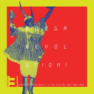 Borga Revolution! Ghanaian Dance Music In The Digital Age, 1984-​1999 (Volume 3)