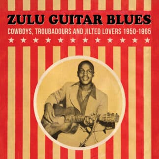 Zulu Guitar Blues (Cowboys, Troubadours and Jilted Lovers 1950-1965)